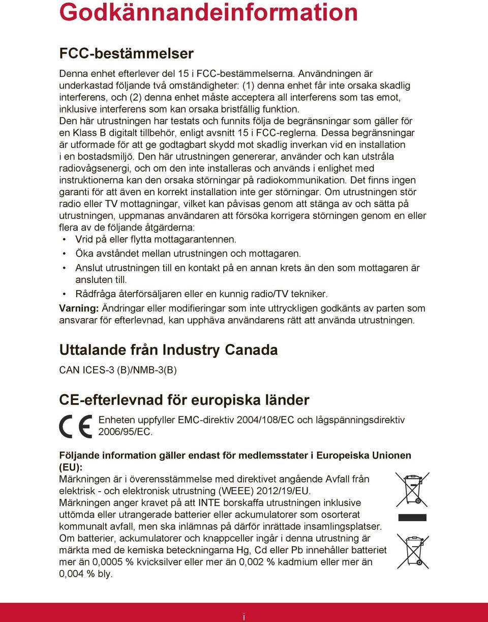som kan orsaka bristfällig funktion. Den här utrustningen har testats och funnits följa de begränsningar som gäller för en Klass B digitalt tillbehör, enligt avsnitt 15 i FCC-reglerna.