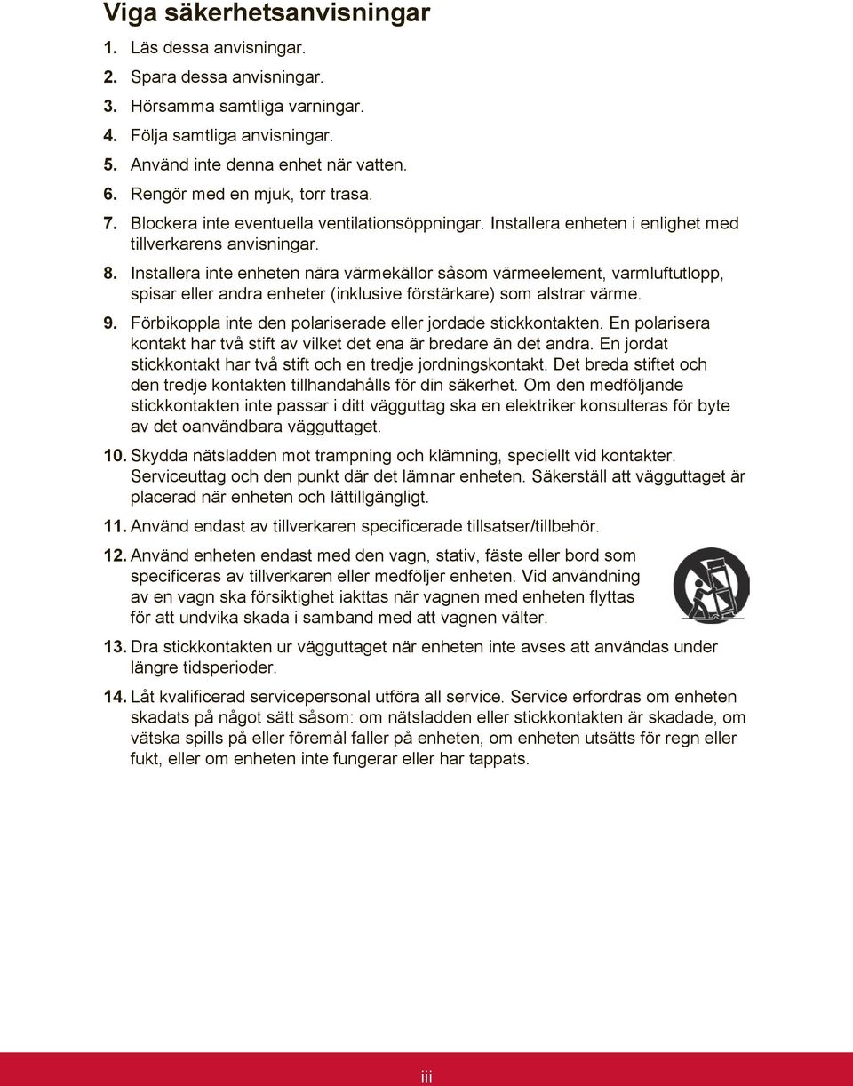 Installera inte enheten nära värmekällor såsom värmeelement, varmluftutlopp, spisar eller andra enheter (inklusive förstärkare) som alstrar värme. 9.