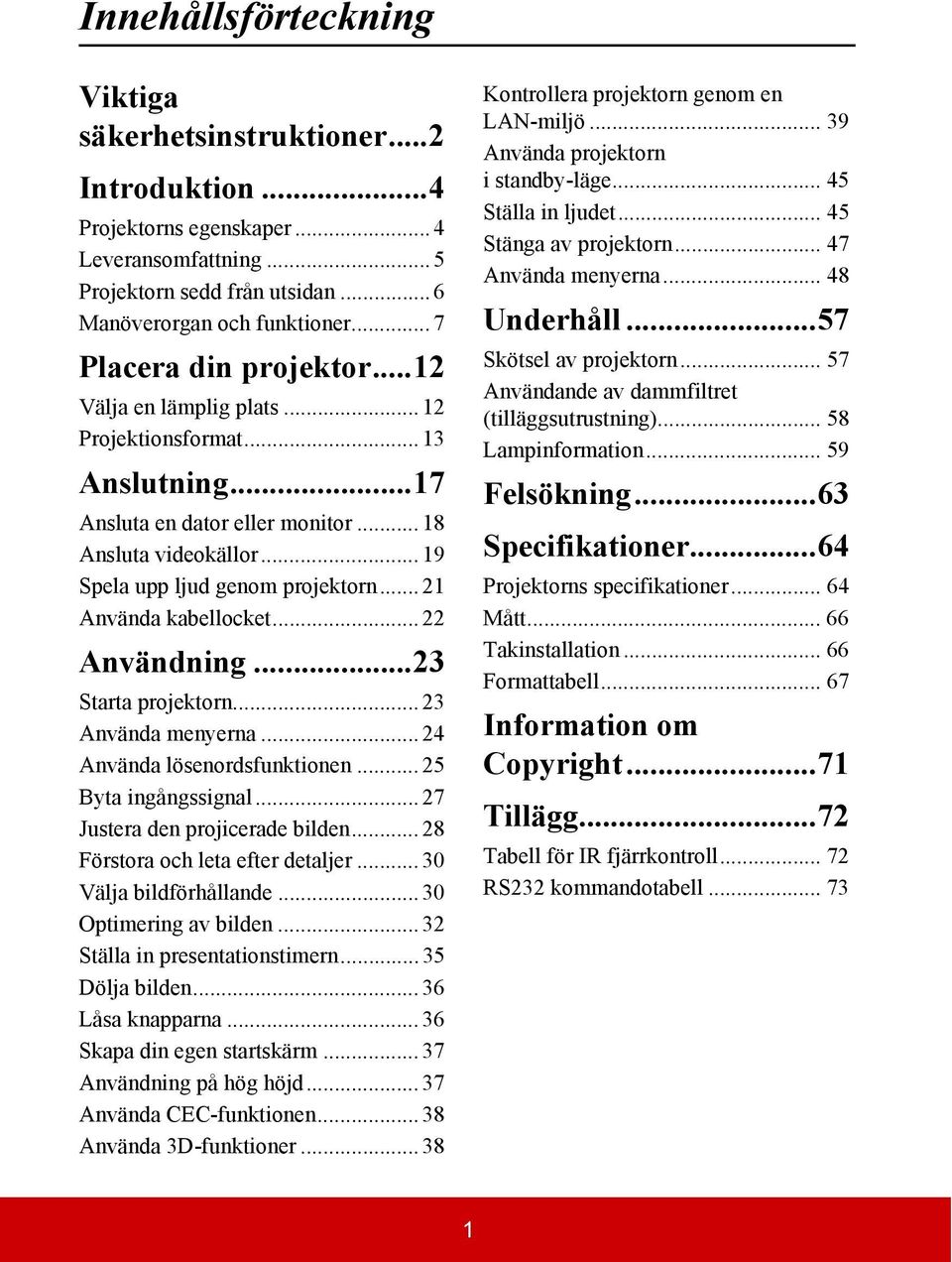 .. 21 Använda kabellocket... 22 Användning...23 Starta projektorn... 23 Använda menyerna... 24 Använda lösenordsfunktionen... 25 Byta ingångssignal... 27 Justera den projicerade bilden.