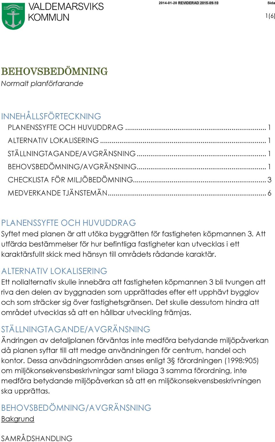 Att utfärda bestämmelser för hur befintliga fastigheter kan utvecklas i ett karaktärsfullt skick med hänsyn till områdets rådande karaktär.