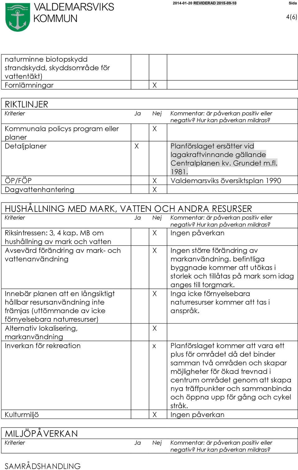 MB om hushållning av mark och vatten Avsevärd förändring av mark- och vattenanvändning Innebär planen att en långsiktigt hållbar resursanvändning inte främjas (uttömmande av icke förnyelsebara