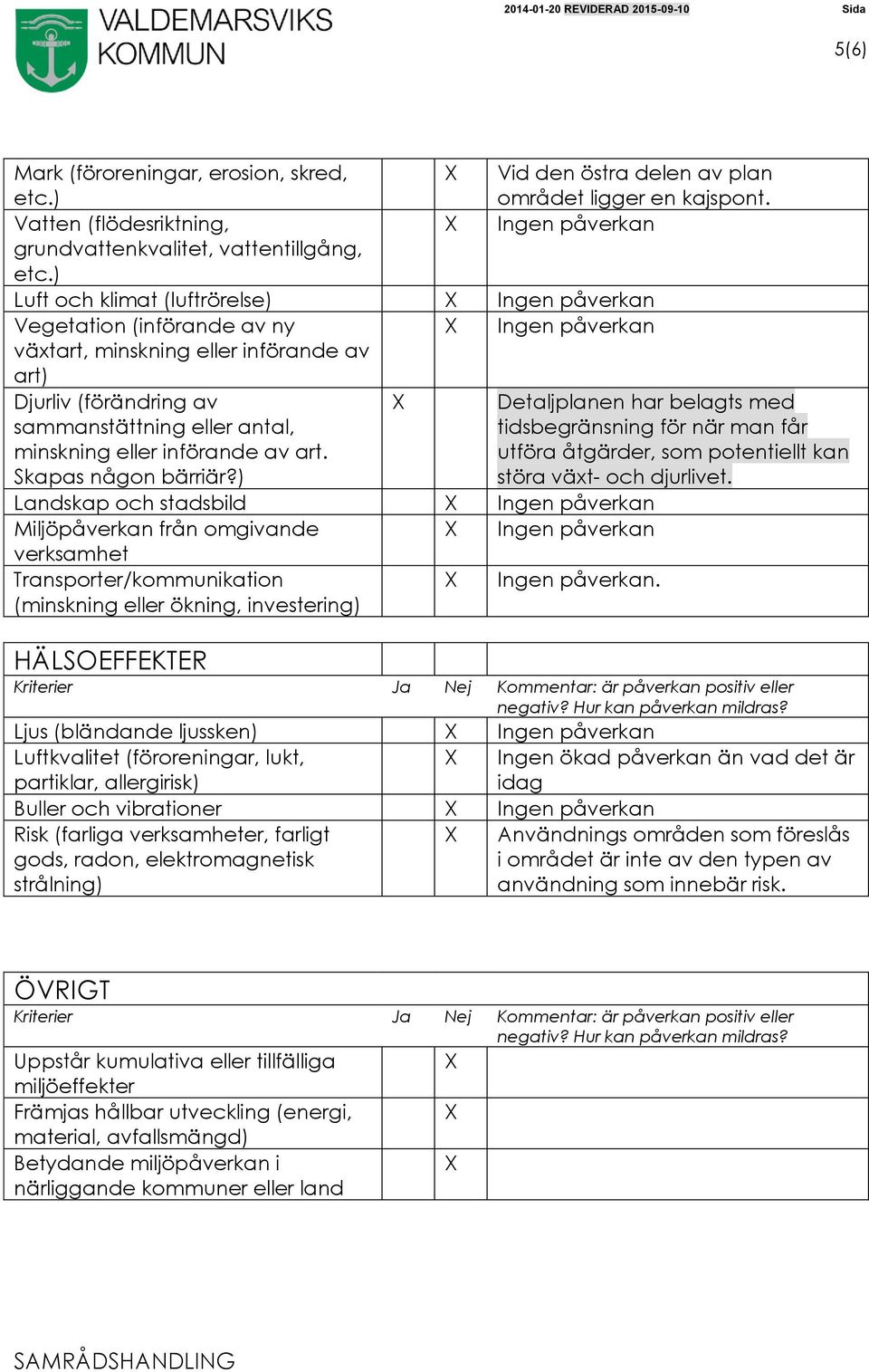 eller införande av art. Skapas någon bärriär?) Detaljplanen har belagts med tidsbegränsning för när man får utföra åtgärder, som potentiellt kan störa växt- och djurlivet.