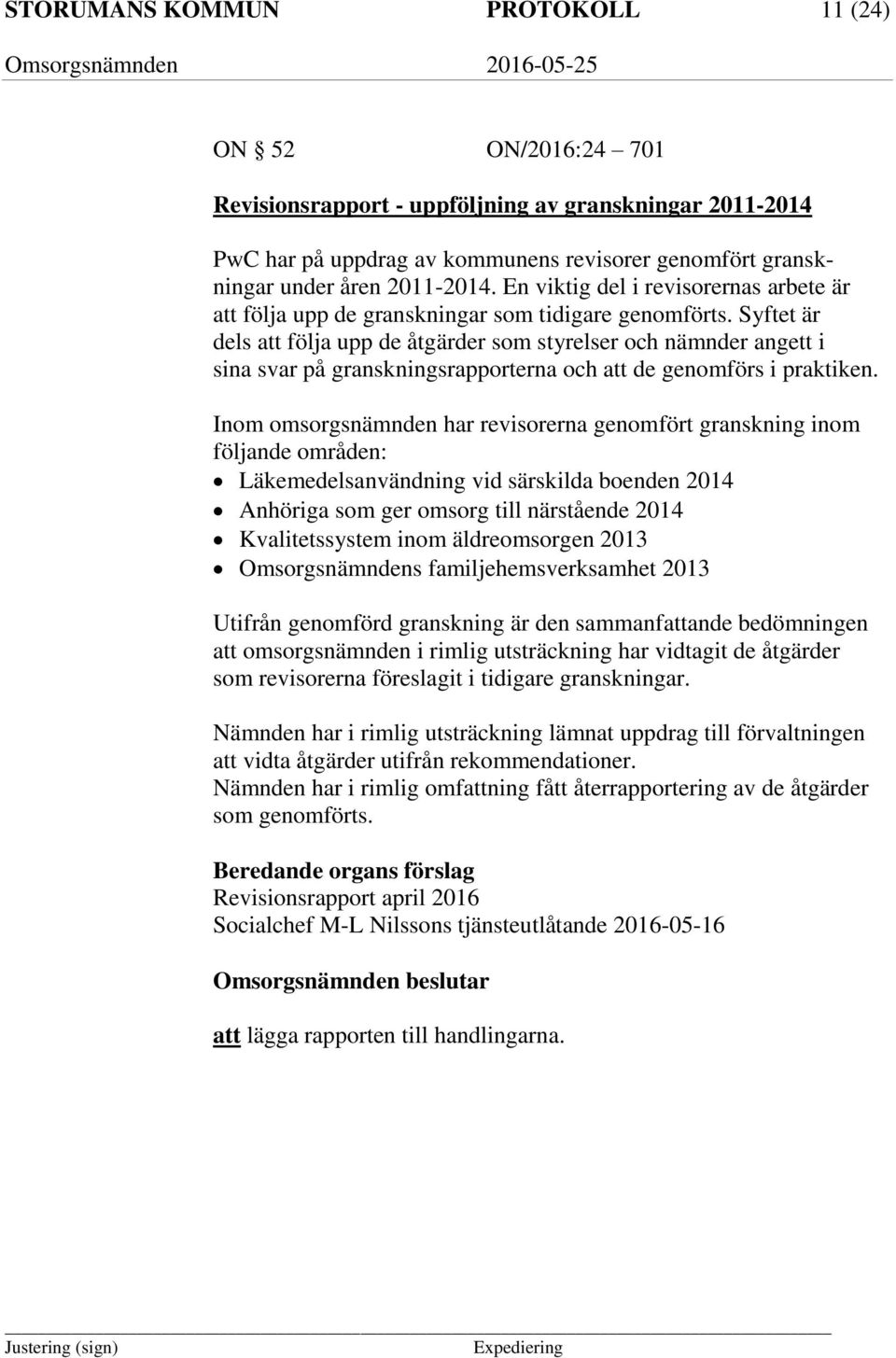 Syftet är dels att följa upp de åtgärder som styrelser och nämnder angett i sina svar på granskningsrapporterna och att de genomförs i praktiken.