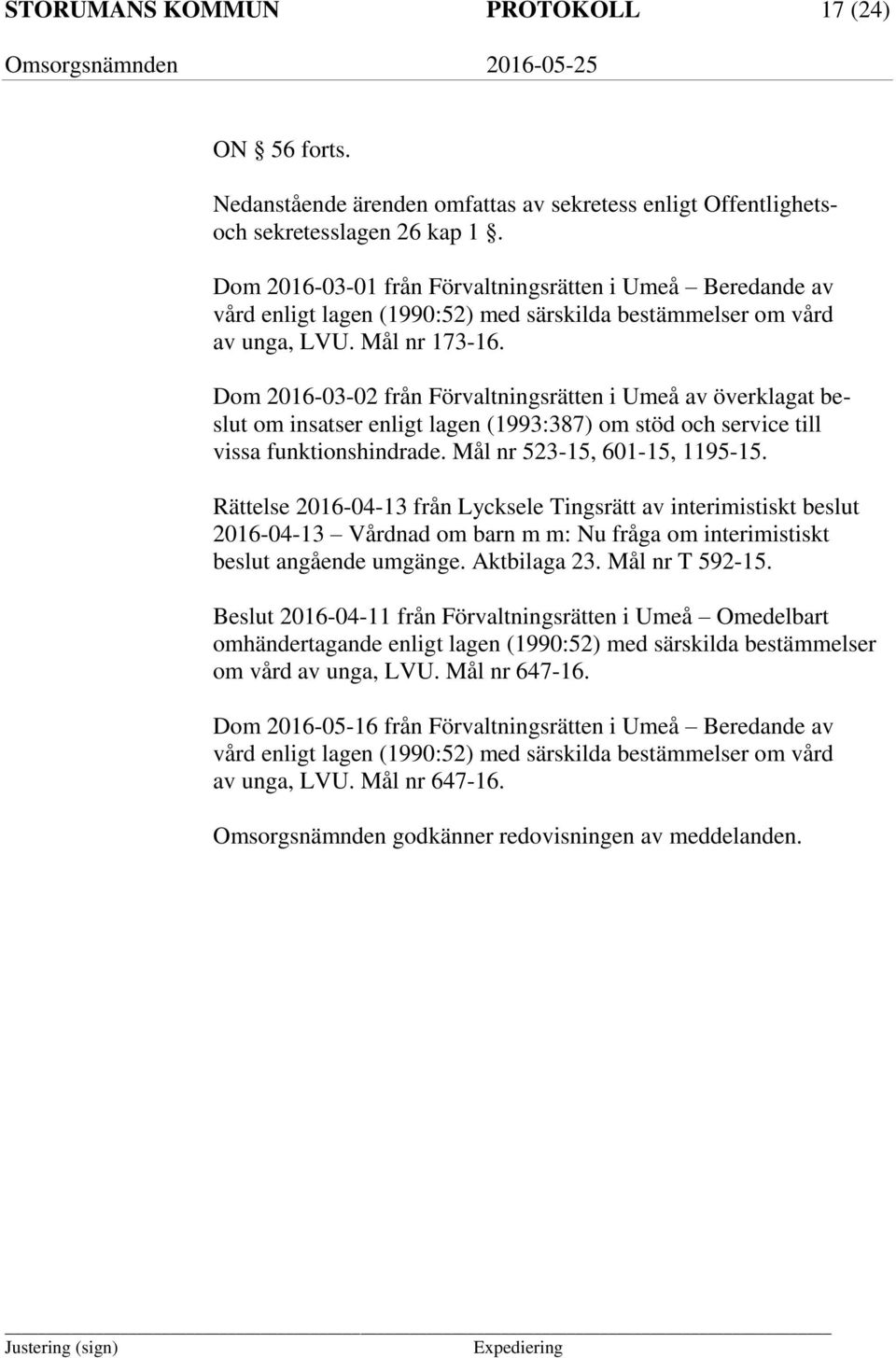 Dom 2016-03-02 från Förvaltningsrätten i Umeå av överklagat beslut om insatser enligt lagen (1993:387) om stöd och service till vissa funktionshindrade. Mål nr 523-15, 601-15, 1195-15.