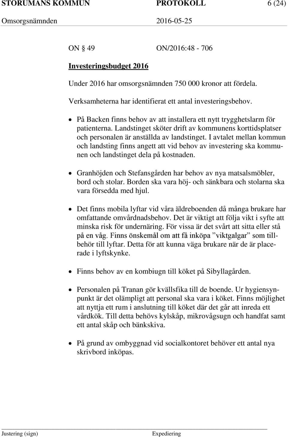 I avtalet mellan kommun och landsting finns angett att vid behov av investering ska kommunen och landstinget dela på kostnaden.