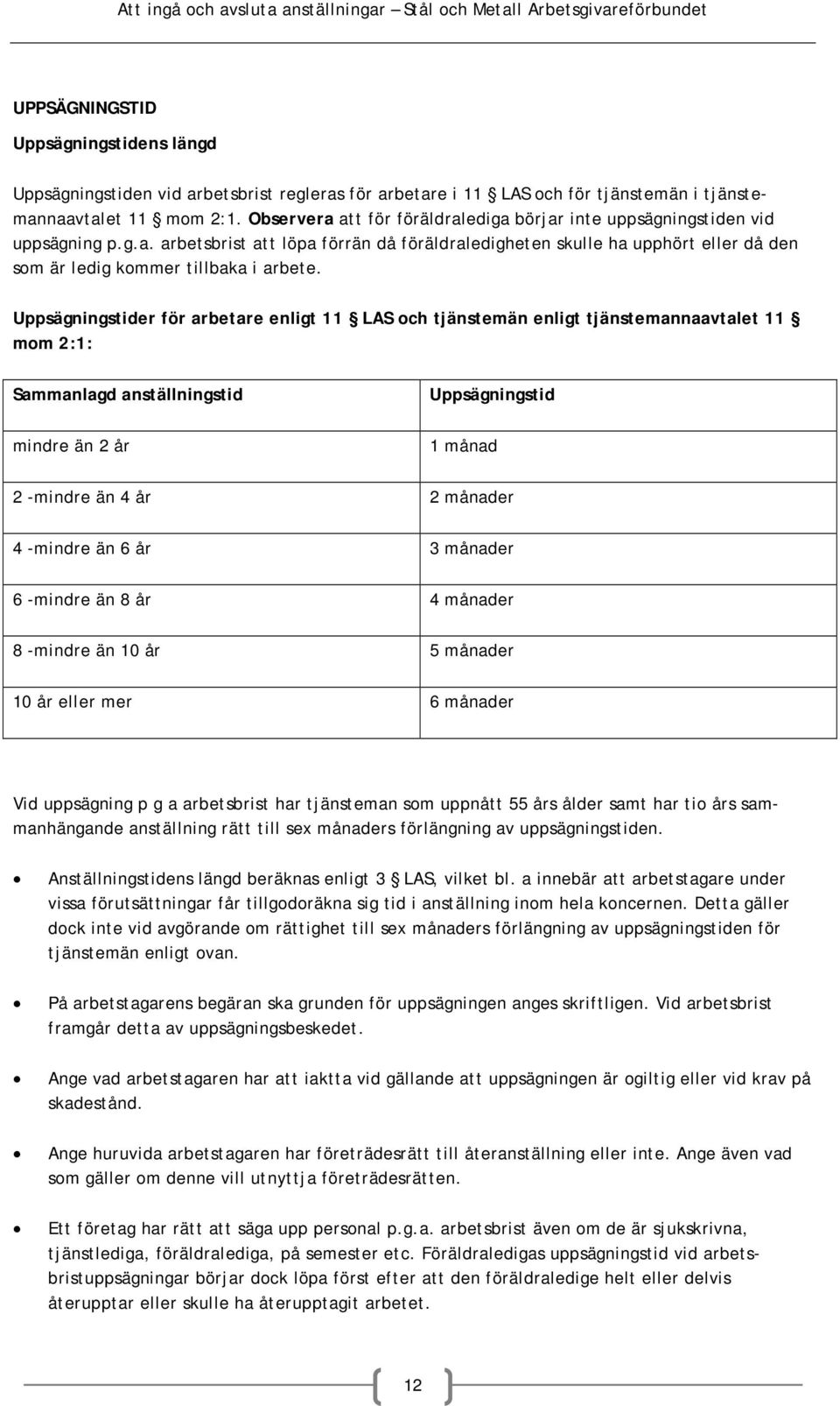 Uppsägningstider för arbetare enligt 11 LAS och tjänstemän enligt tjänstemannaavtalet 11 mom 2:1: Sammanlagd anställningstid mindre än 2 år Uppsägningstid 1 månad 2 -mindre än 4 år 2 månader 4