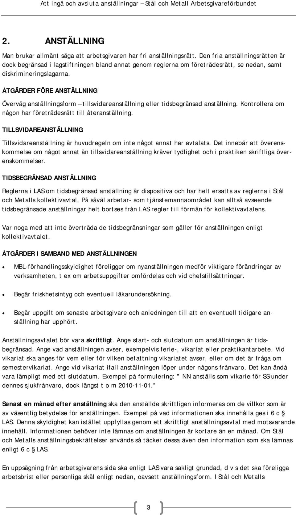 ÅTGÄRDER FÖRE ANSTÄLLNING Överväg anställningsform tillsvidareanställning eller tidsbegränsad anställning. Kontrollera om någon har företrädesrätt till återanställning.