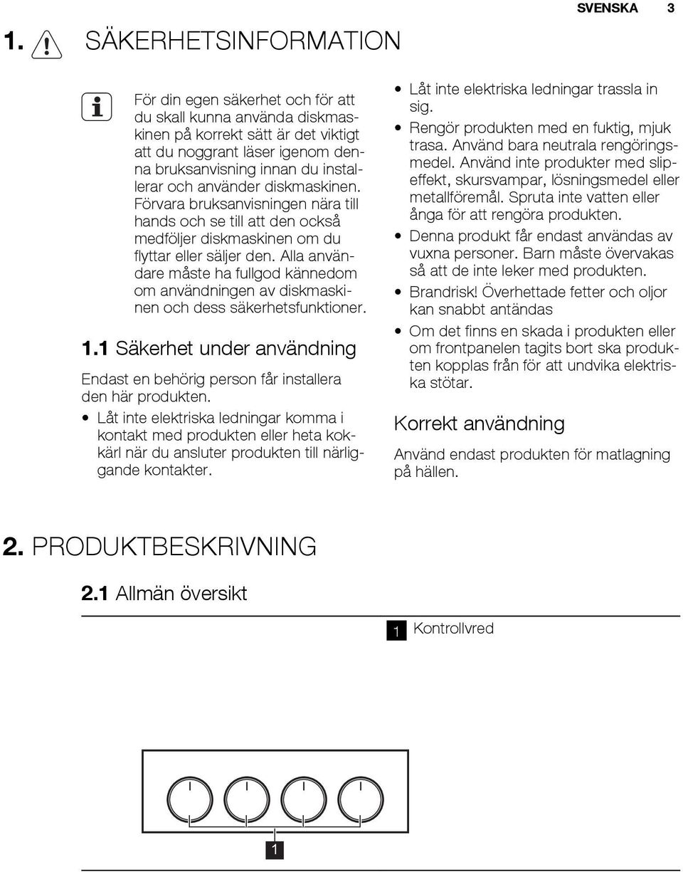 Alla användare måste ha fullgod kännedom om användningen av diskmaskinen och dess säkerhetsfunktioner. 1.1 Säkerhet under användning Endast en behörig person får installera den här produkten.