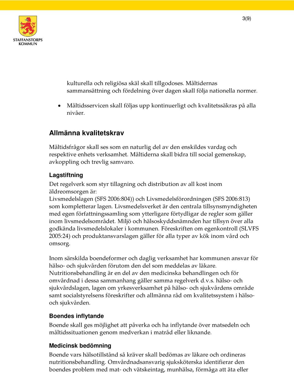 Allmänna kvalitetskrav Måltidsfrågor skall ses som en naturlig del av den enskildes vardag och respektive enhets verksamhet.