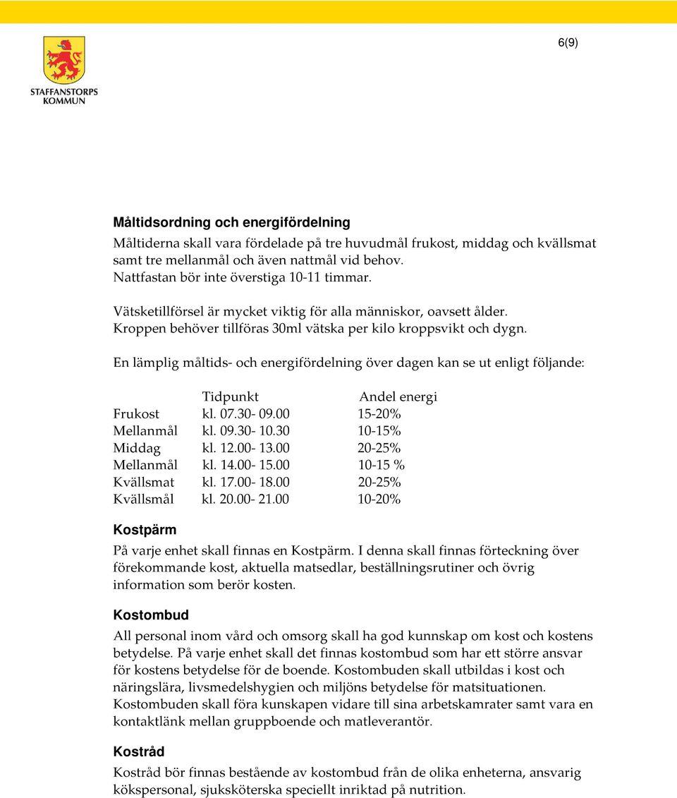 En lämplig måltids- och energifördelning över dagen kan se ut enligt följande: Tidpunkt Andel energi Frukost kl. 07.30-09.00 15-20% Mellanmål kl. 09.30-10.30 10-15% Middag kl. 12.00-13.