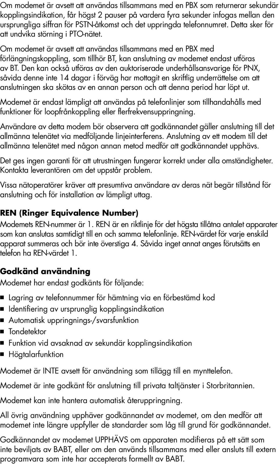 Om modemet är avsett att användas tillsammans med en PBX med förlängningskoppling, som tillhör BT, kan anslutning av modemet endast utföras av BT.