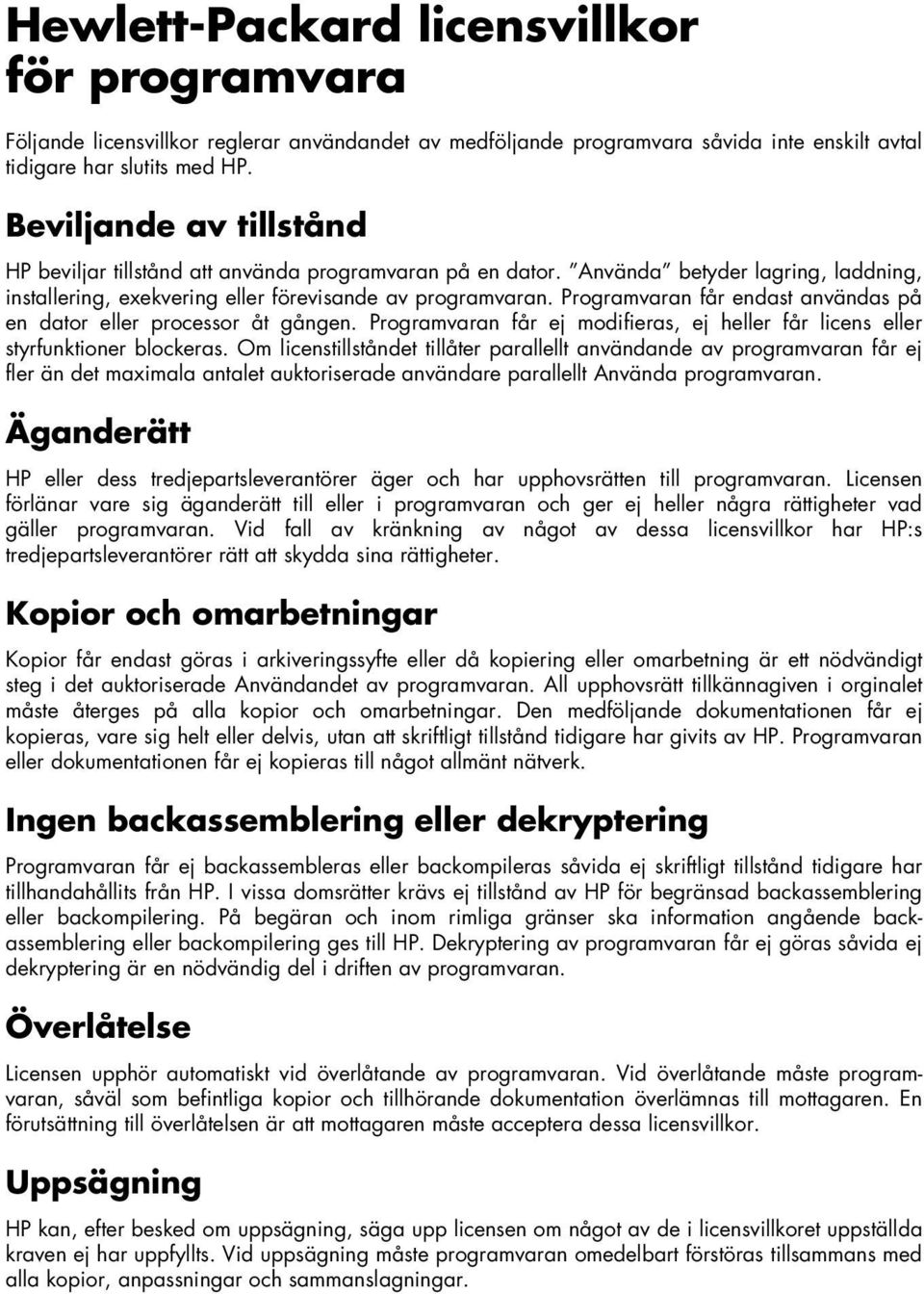 Programvaran får endast användas på en dator eller processor åt gången. Programvaran får ej modifieras, ej heller får licens eller styrfunktioner blockeras.