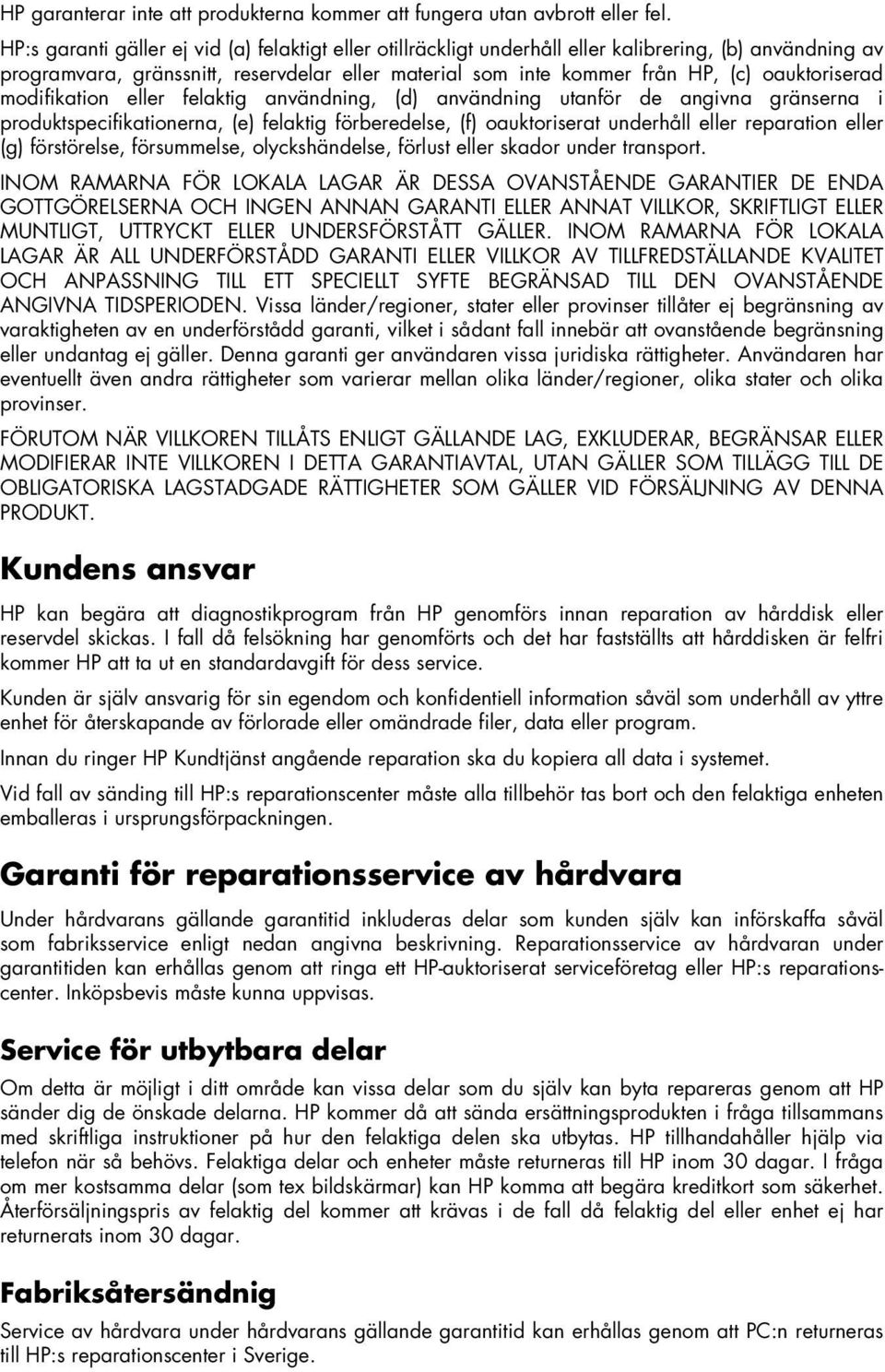 oauktoriserad modifikation eller felaktig användning, (d) användning utanför de angivna gränserna i produktspecifikationerna, (e) felaktig förberedelse, (f) oauktoriserat underhåll eller reparation