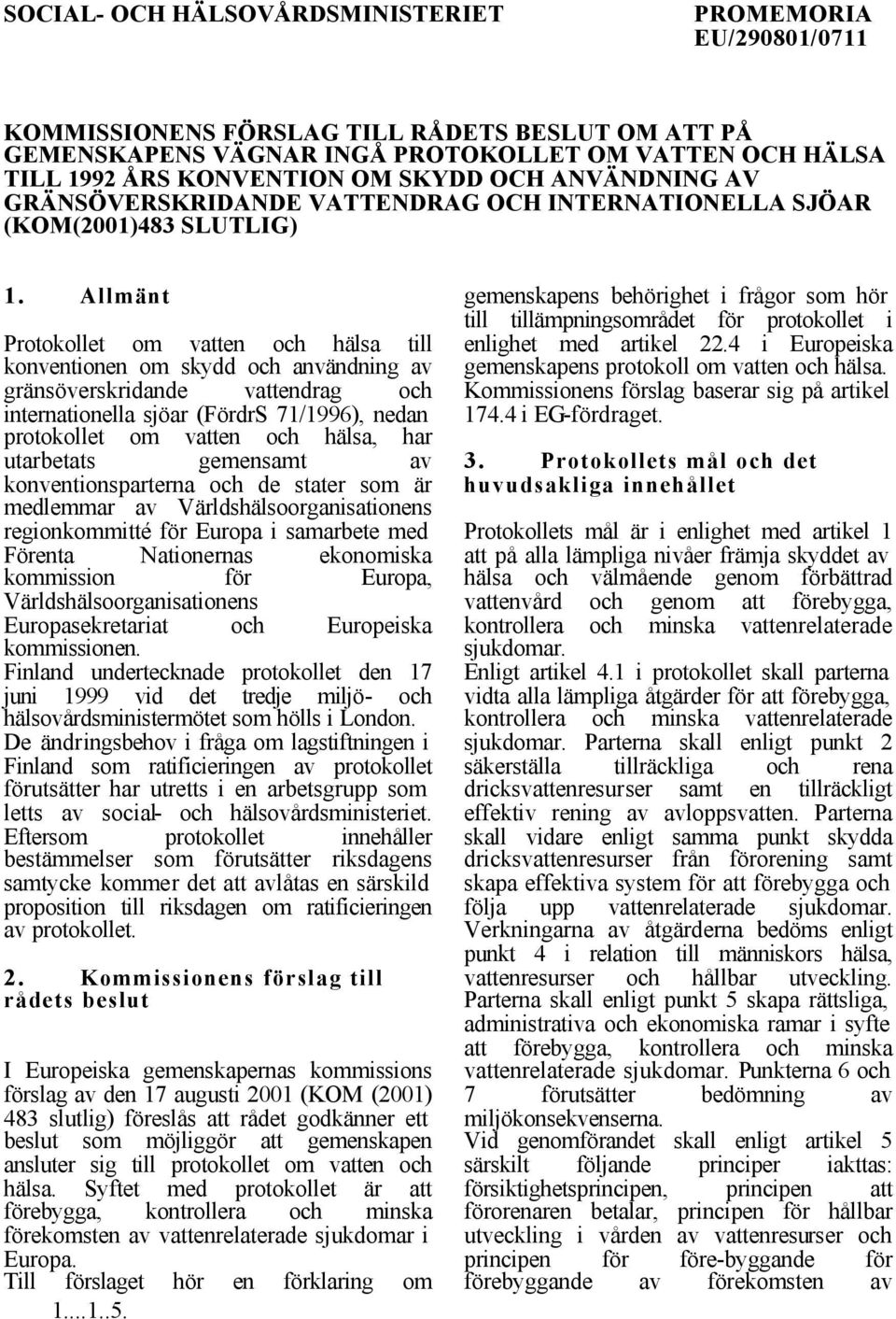 Allmänt Protokollet om vatten och hälsa till konventionen om skydd och användning av gränsöverskridande vattendrag och internationella sjöar (FördrS 71/1996), nedan protokollet om vatten och hälsa,