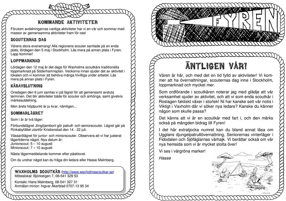 Loppmarknad Lördagen den 12 maj är det dags för Waxholms scoutkårs traditionella loppmarknad på Söderhamnsplan.