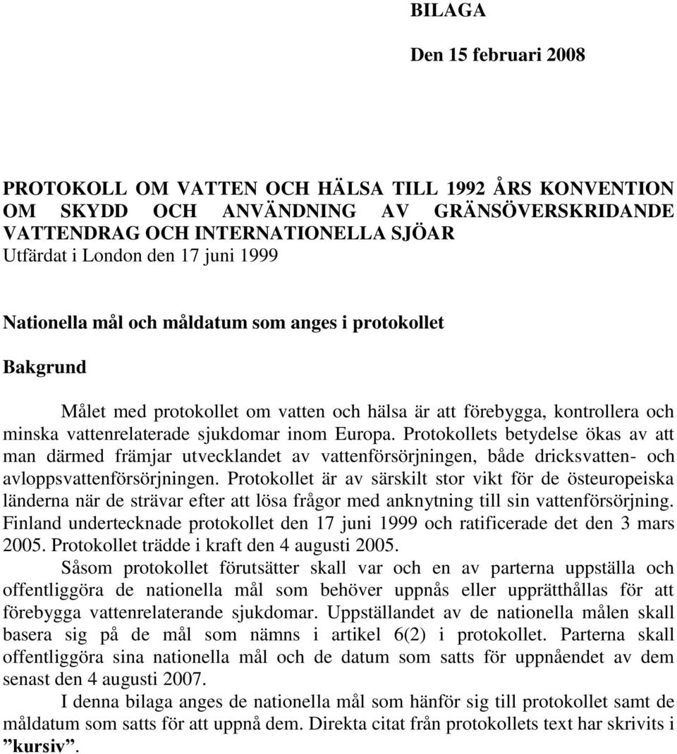 Protokollets betydelse ökas av att man därmed främjar utvecklandet av vattenförsörjningen, både dricksvatten- och avloppsvattenförsörjningen.