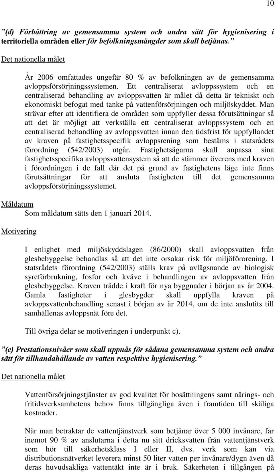 Ett centraliserat avloppssystem och en centraliserad behandling av avloppsvatten är målet då detta är tekniskt och ekonomiskt befogat med tanke på vattenförsörjningen och miljöskyddet.