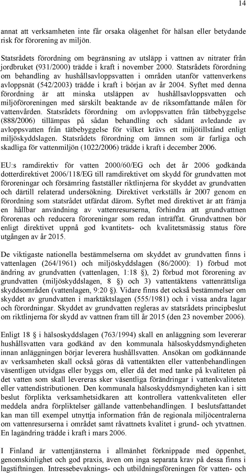 Statsrådets förordning om behandling av hushållsavloppsvatten i områden utanför vattenverkens avloppsnät (542/2003) trädde i kraft i början av år 2004.