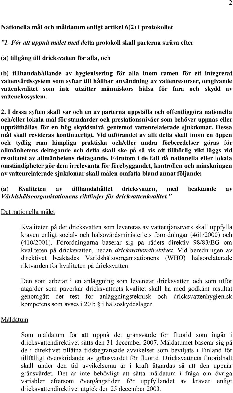 vattenvårdssystem som syftar till hållbar användning av vattenresurser, omgivande vattenkvalitet som inte utsätter människors hälsa för fara och skydd av vattenekosystem. 2.