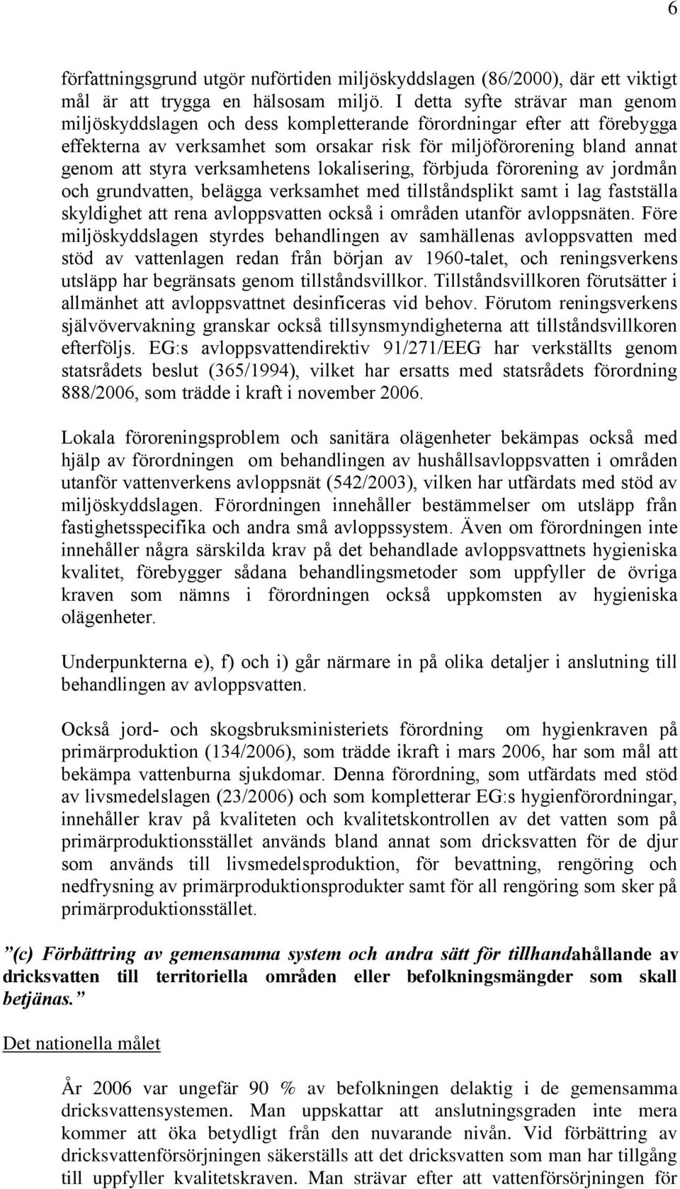 verksamhetens lokalisering, förbjuda förorening av jordmån och grundvatten, belägga verksamhet med tillståndsplikt samt i lag fastställa skyldighet att rena avloppsvatten också i områden utanför