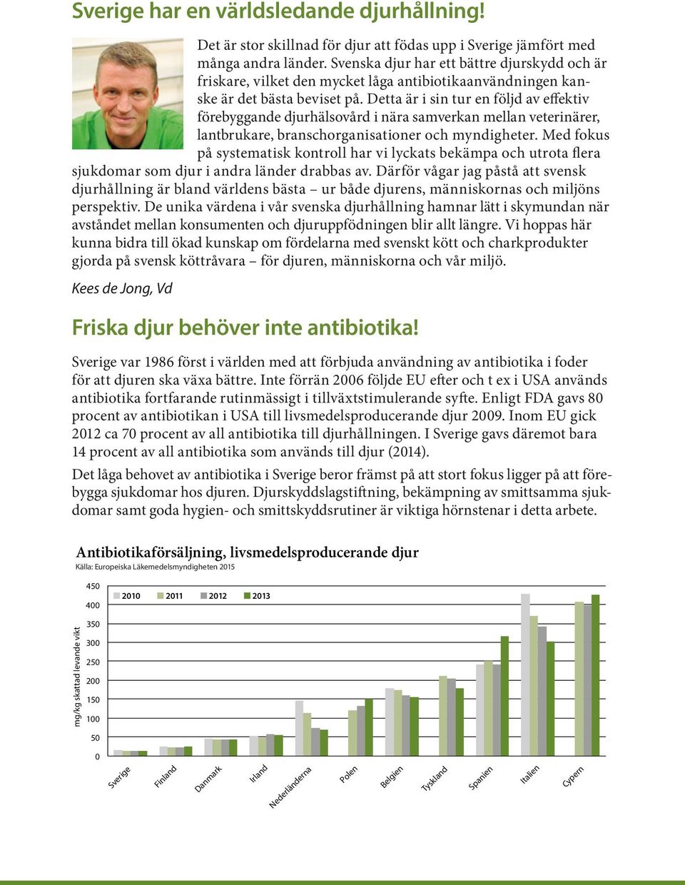 Detta är i sin tur en följd av effektiv förebyggande djurhälsovård i nära samverkan mellan veterinärer, lantbrukare, branschorganisationer och myndigheter.