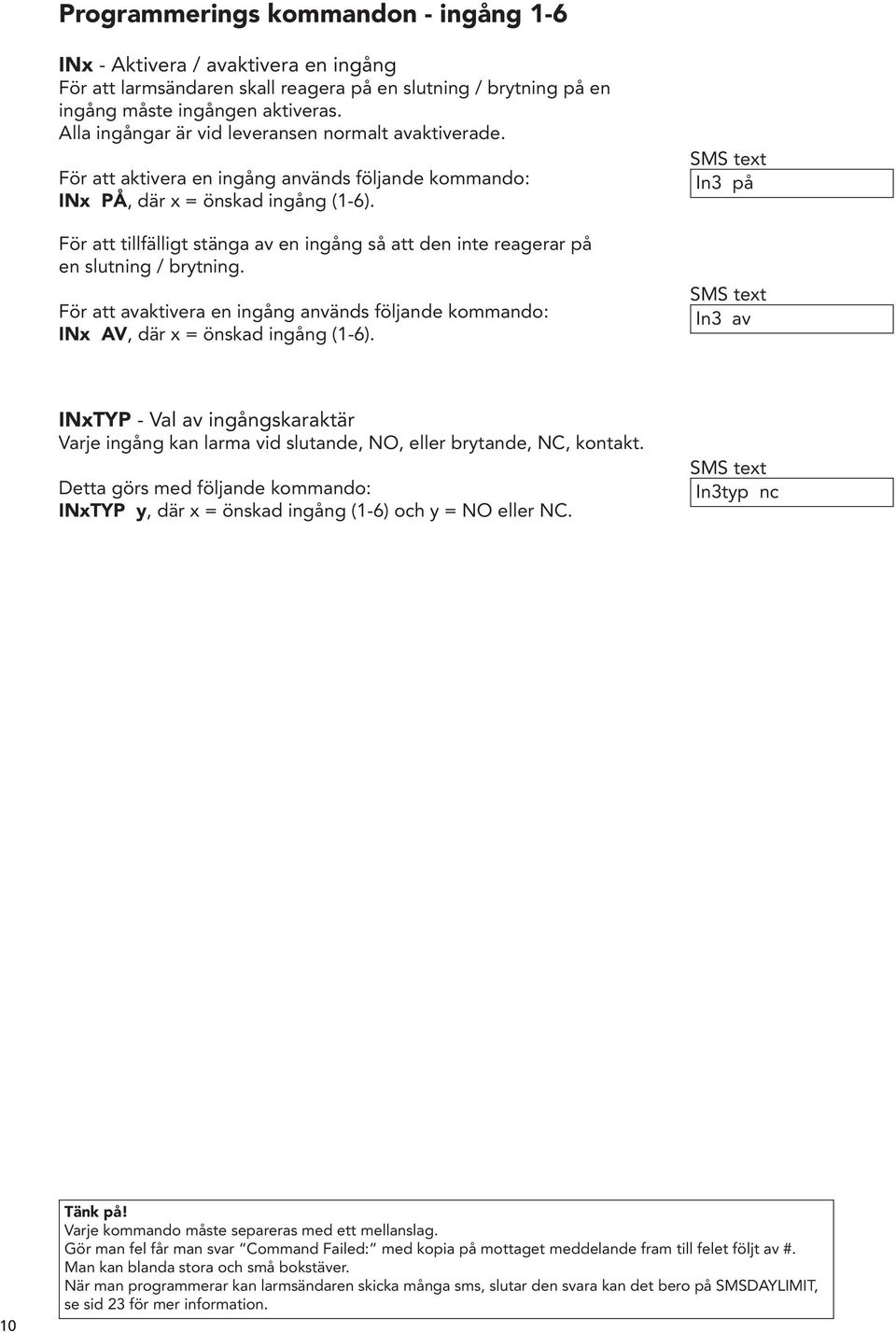 För att tillfälligt stänga av en ingång så att den inte reagerar på en slutning / brytning. För att avaktivera en ingång används följande kommando: INx AV, där x = önskad ingång (1-6).