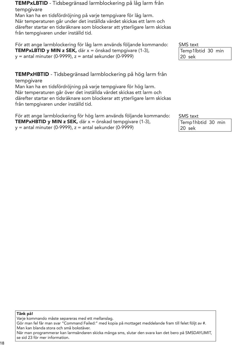 För att ange larmblockering för låg larm används följande kommando: TEMPxLBTID y MIN z SEK, där x = önskad tempgivare (1-3), y = antal minuter (0-9999), z = antal sekunder (0-9999) Temp1lbtid 30 min