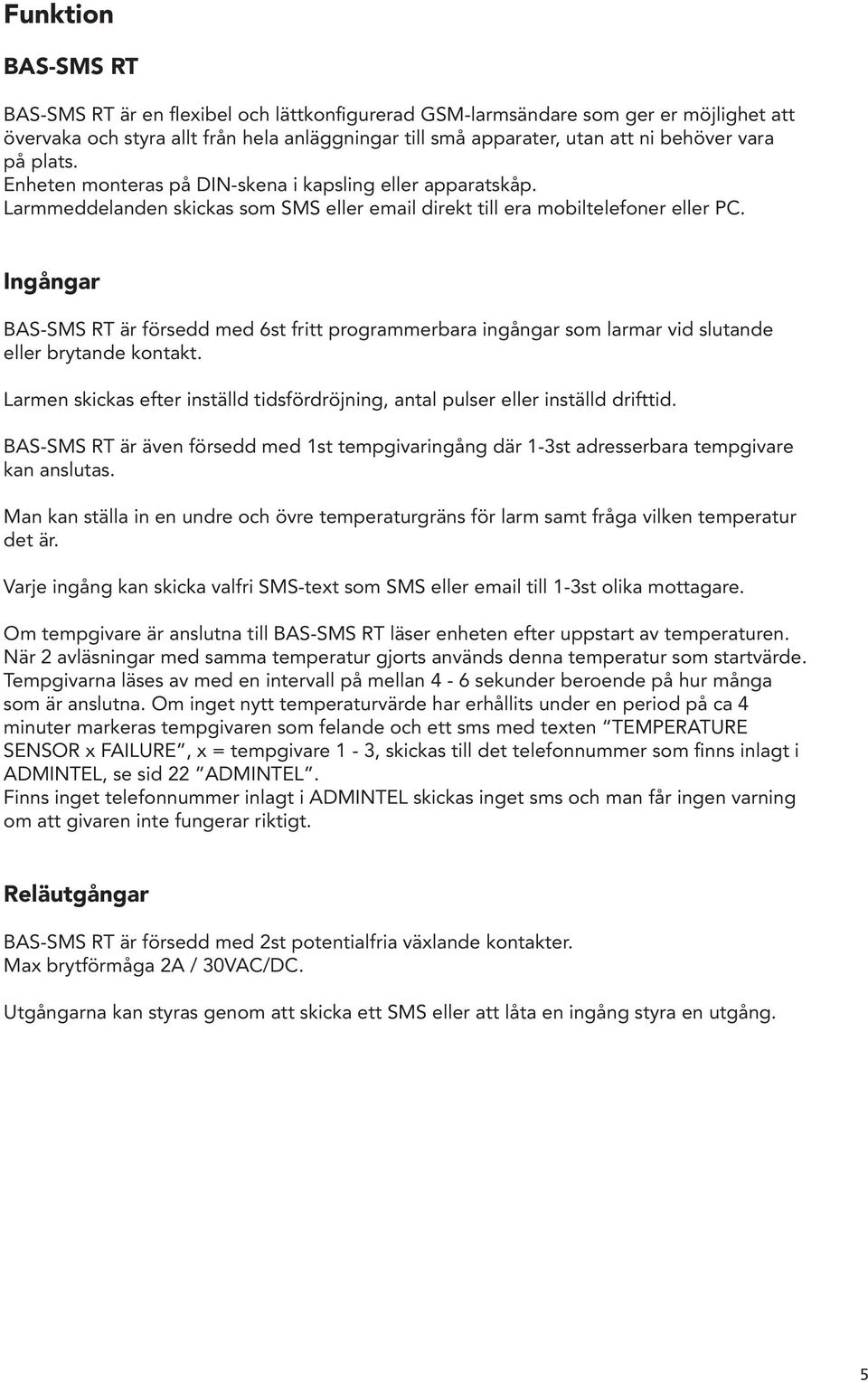 Ingångar BAS-SMS RT är försedd med 6st fritt programmerbara ingångar som larmar vid slutande eller brytande kontakt.