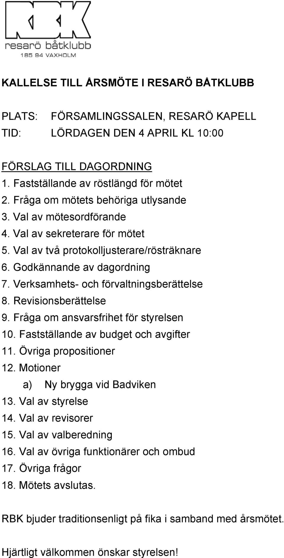 Verksamhets- och förvaltningsberättelse 8. Revisionsberättelse 9. Fråga om ansvarsfrihet för styrelsen 10. Fastställande av budget och avgifter 11. Övriga propositioner 12.