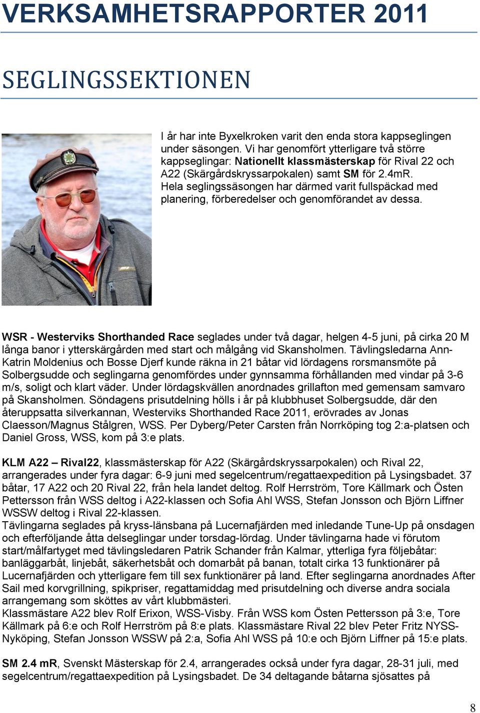 Hela seglingssäsongen har därmed varit fullspäckad med planering, förberedelser och genomförandet av dessa.