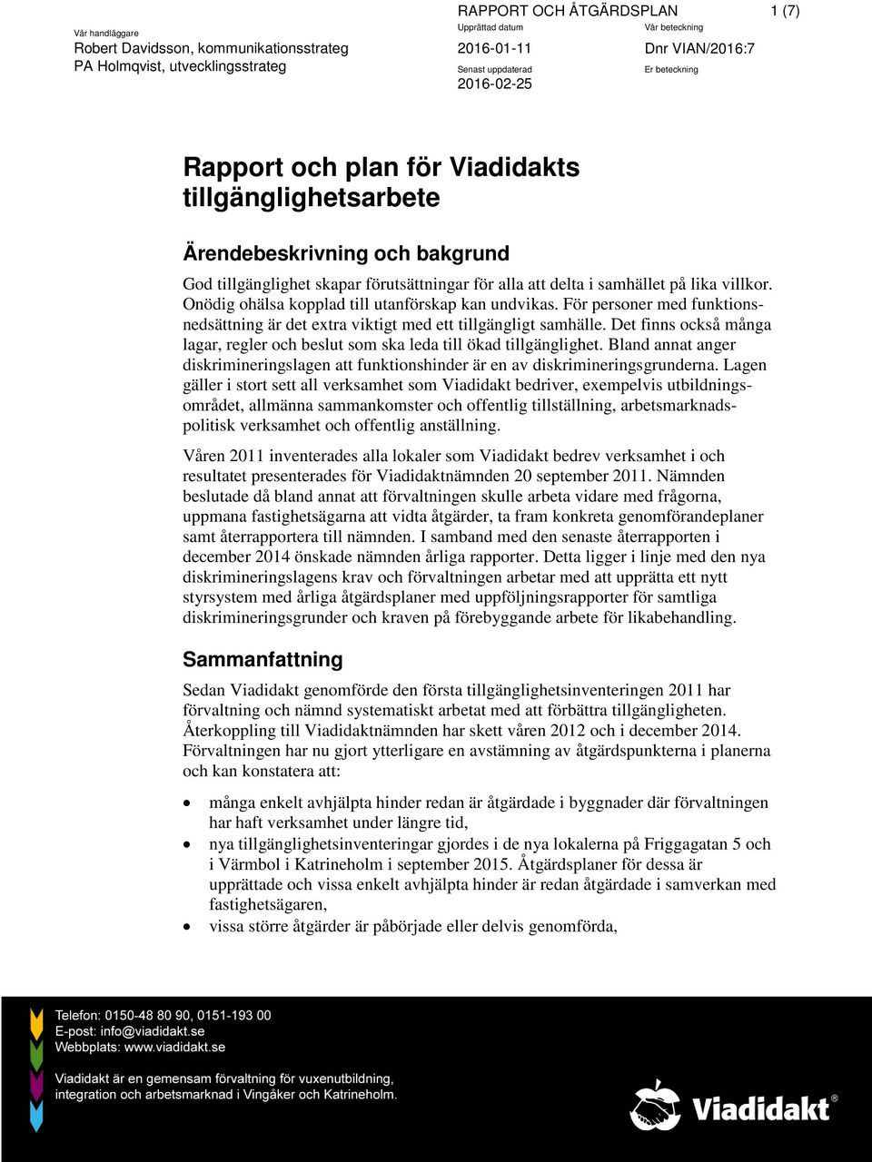 Onödig ohälsa kopplad till utanförskap kan undvikas. För personer med funktionsnedsättning är det extra viktigt med ett tillgängligt samhälle.