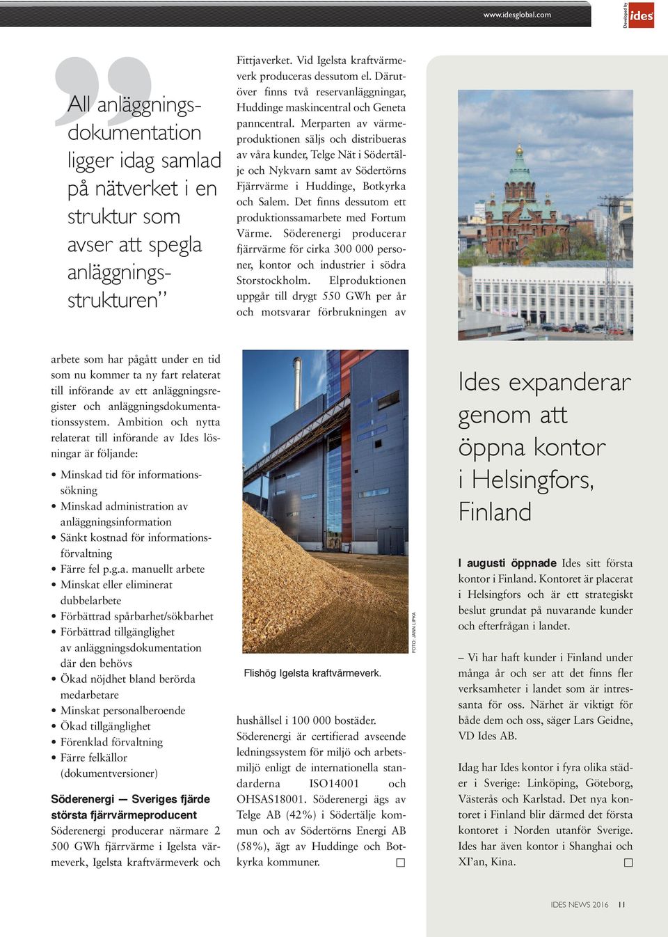 Merparten av värmeproduktionen säljs och distribueras av våra kunder, Telge Nät i Södertälje och Nykvarn samt av Södertörns Fjärrvärme i Huddinge, Botkyrka och Salem.