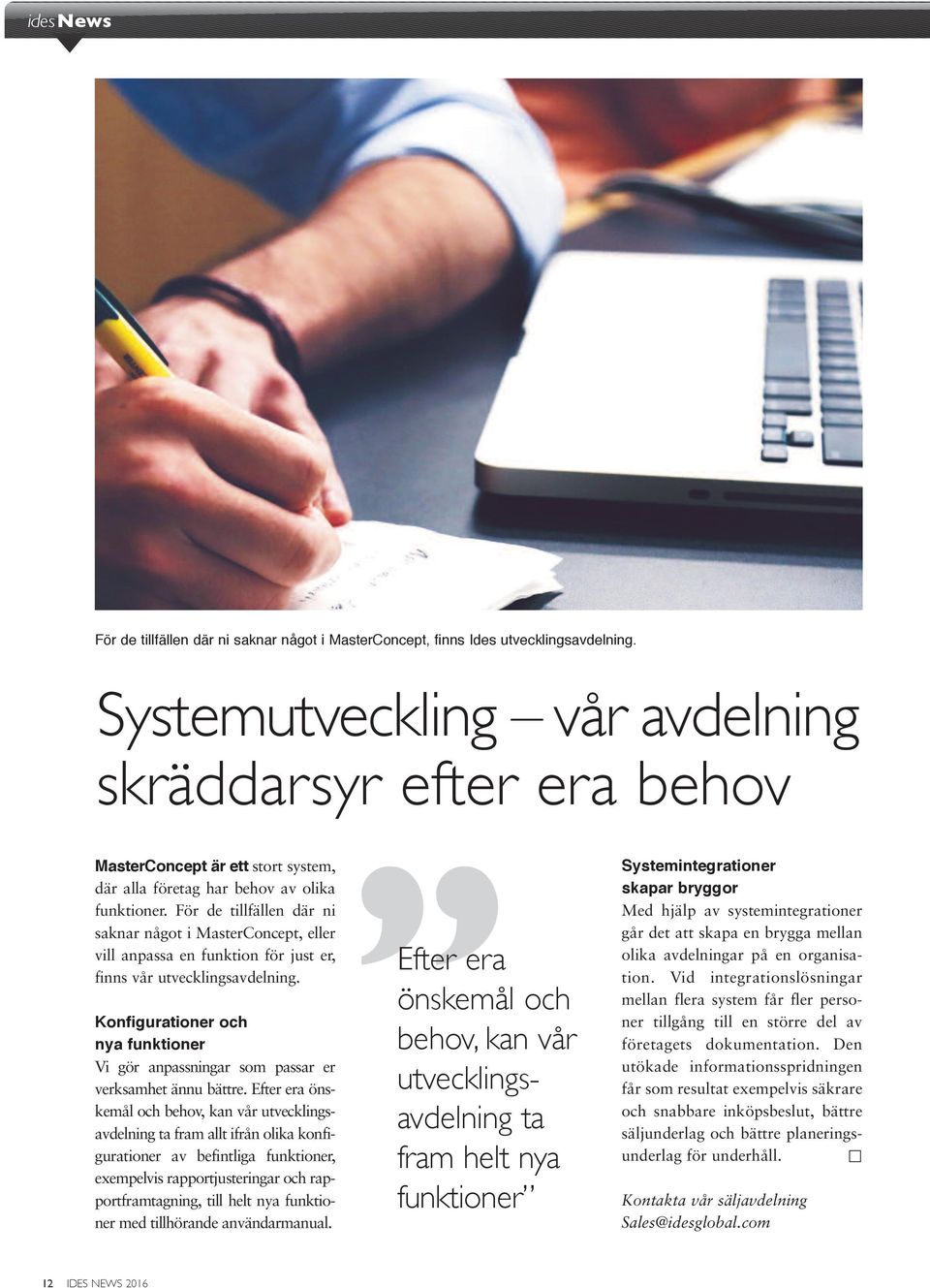 För de tillfällen där ni saknar något i MasterConcept, eller vill anpassa en funktion för just er, finns vår utvecklingsavdelning.