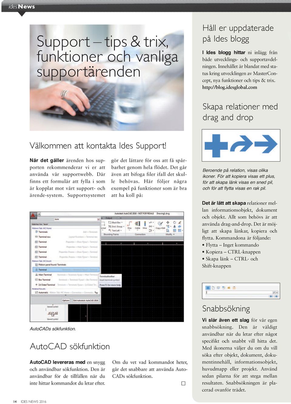 När det gäller ärenden hos supporten rekommenderar vi er att använda vår supportwebb. Där finns ett formulär att fylla i som är kopplat mot vårt support- och ärende-system.