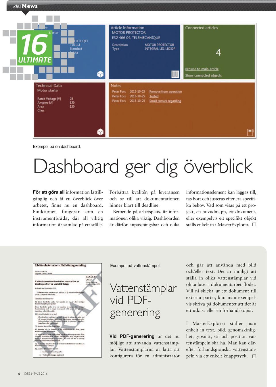 Beroende på arbetsplats, är informationen olika viktig. Dashboarden är därför anpassningsbar och olika informationselement kan läggas till, tas bort och justeras efter era specifika behov.