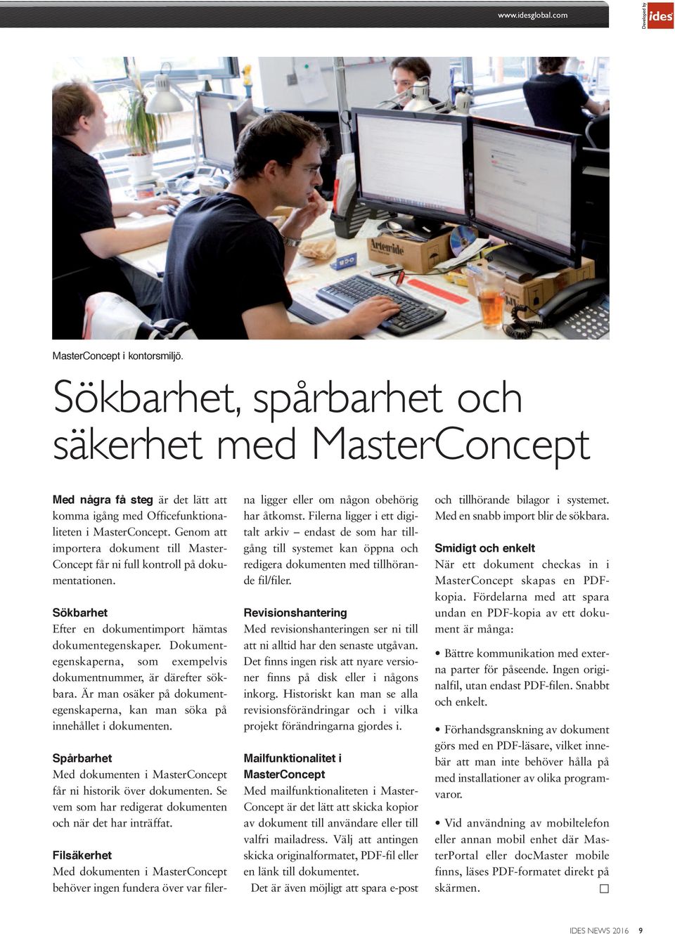 Dokumentegenskaperna, som exempelvis dokumentnummer, är därefter sökbara. Är man osäker på dokumentegenskaperna, kan man söka på innehållet i dokumenten.