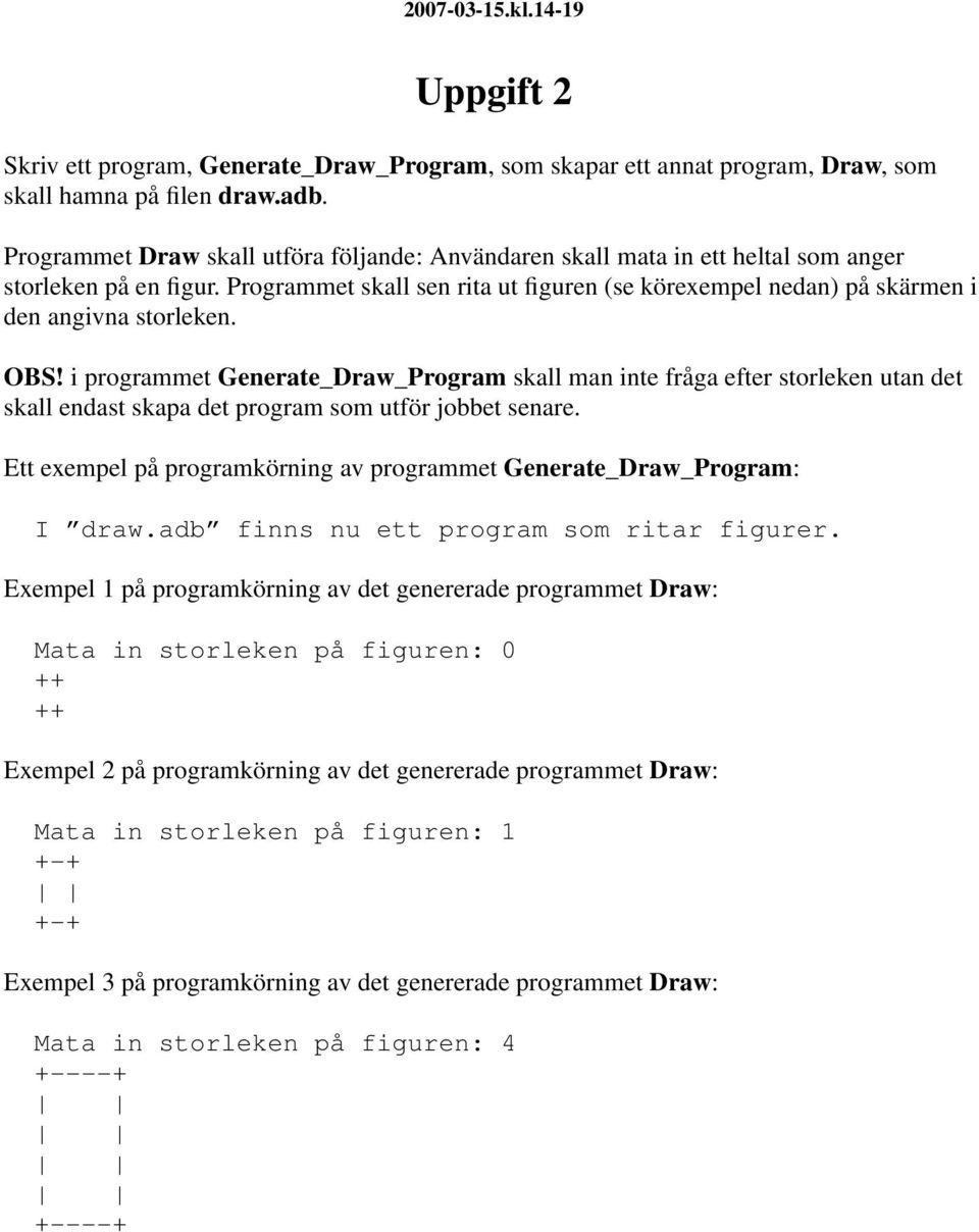 Programmet skall sen rita ut figuren (se körexempel nedan) på skärmen i den angivna storleken. OBS!