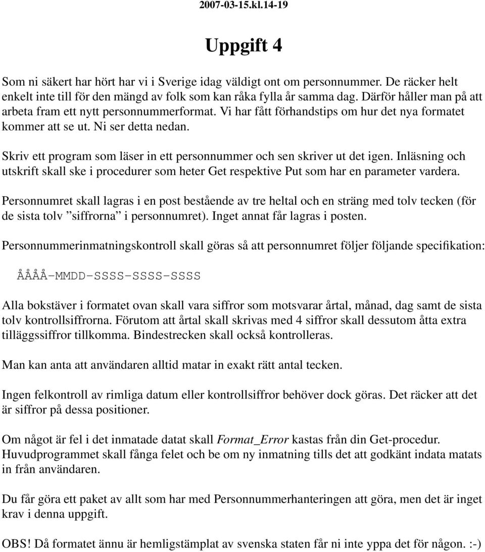Skriv ett program som läser in ett personnummer och sen skriver ut det igen. Inläsning och utskrift skall ske i procedurer som heter Get respektive Put som har en parameter vardera.