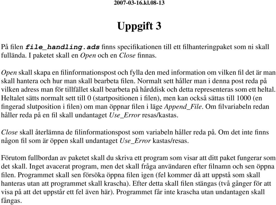 Normalt sett håller man i denna post reda på vilken adress man för tillfället skall bearbeta på hårddisk och detta representeras som ett heltal.