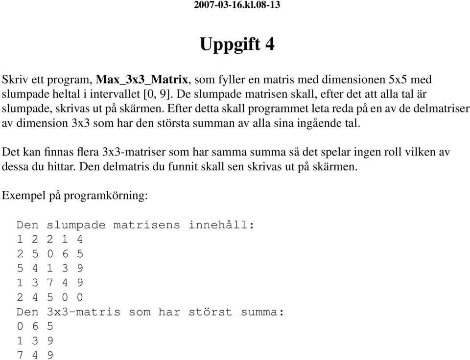 Efter detta skall programmet leta reda på en av de delmatriser av dimension 3x3 som har den största summan av alla sina ingående tal.