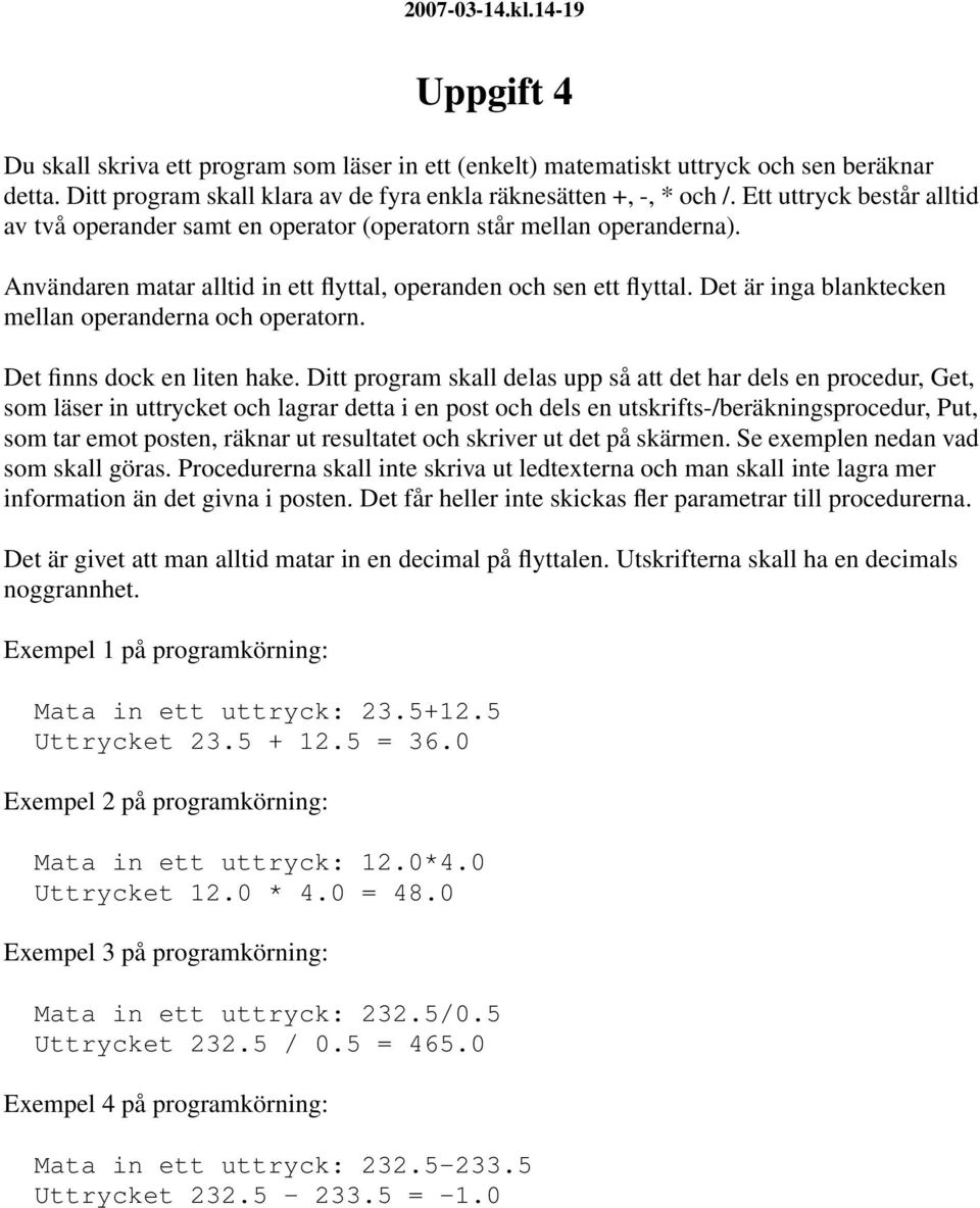 Det är inga blanktecken mellan operanderna och operatorn. Det finns dock en liten hake.