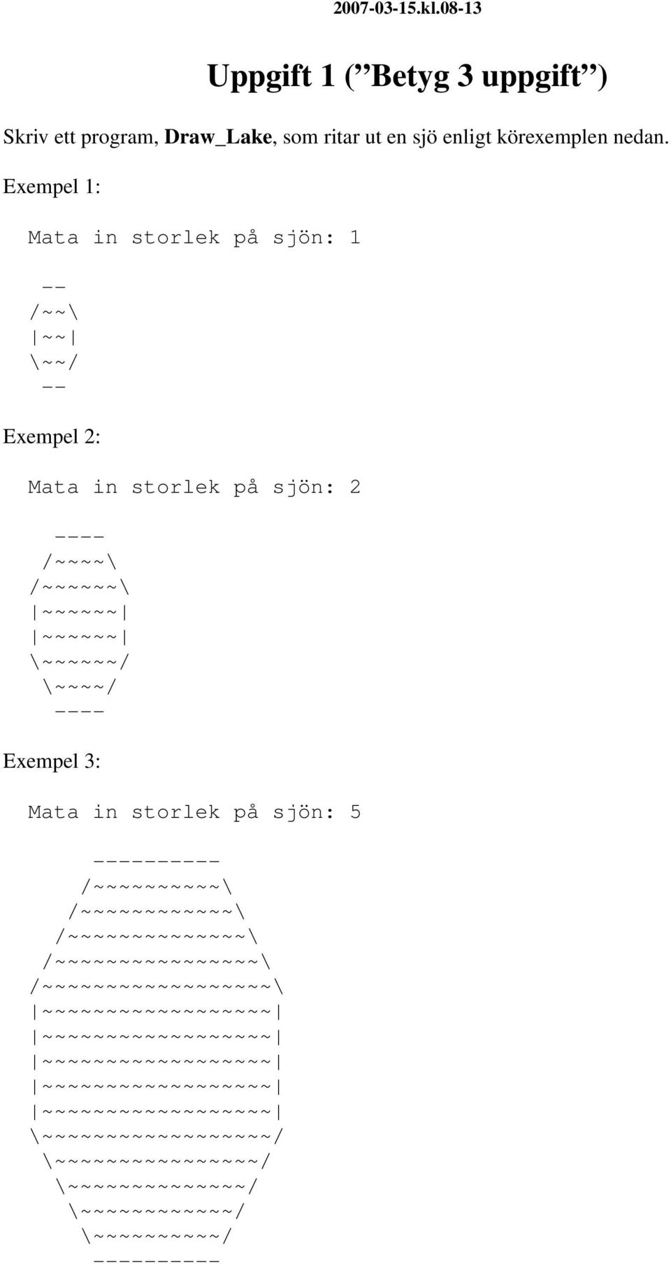 Exempel 3: Mata in storlek på sjön: 5 ---------- /~~~~~~~~~~\ /~~~~~~~~~~~~\ /~~~~~~~~~~~~~~\ /~~~~~~~~~~~~~~~~\ /~~~~~~~~~~~~~~~~~~\