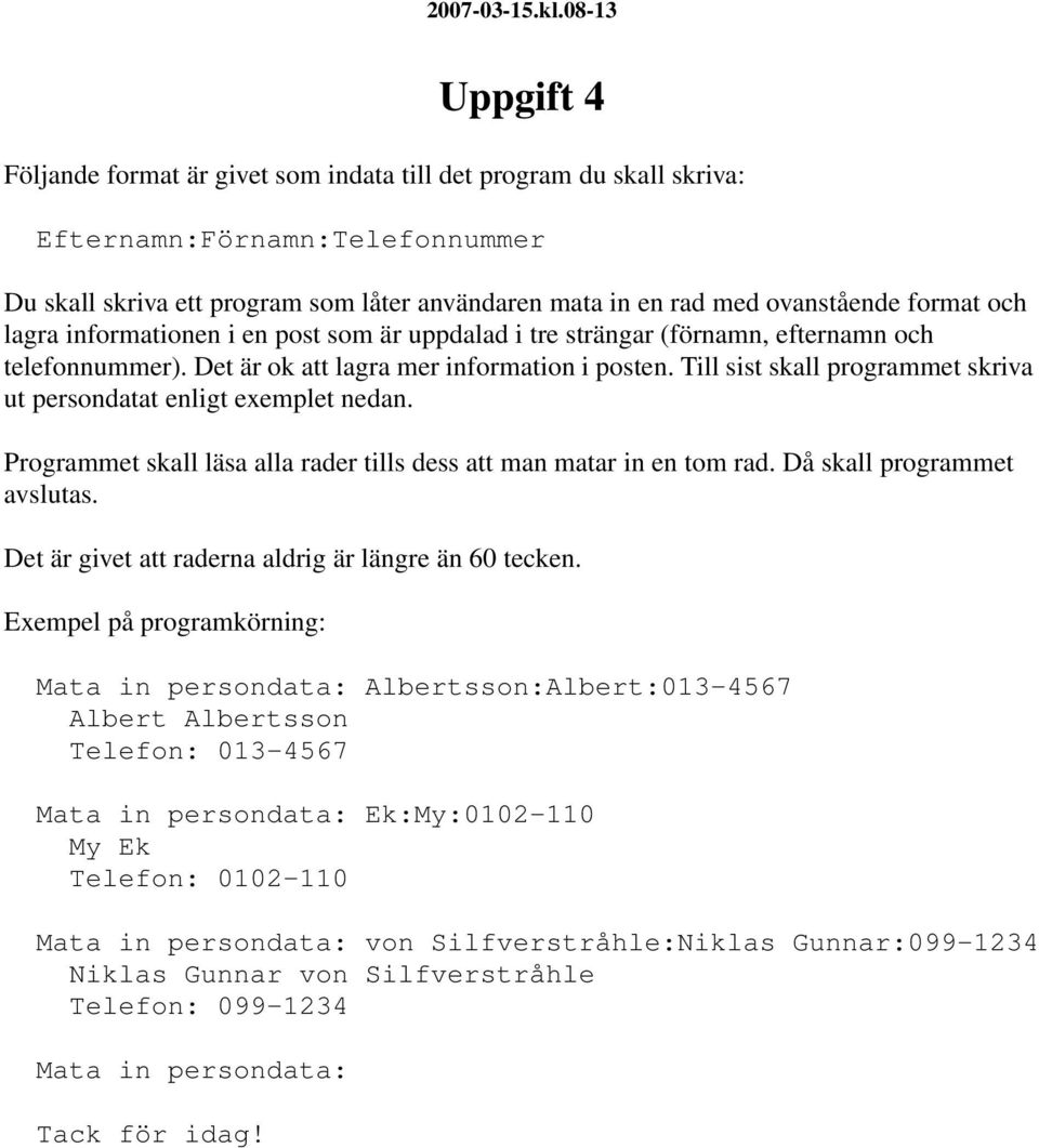 format och lagra informationen i en post som är uppdalad i tre strängar (förnamn, efternamn och telefonnummer). Det är ok att lagra mer information i posten.