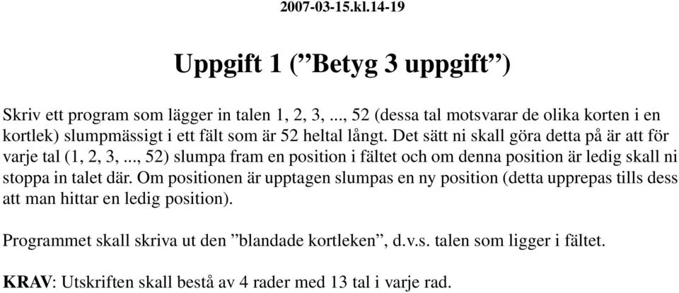 Det sätt ni skall göra detta på är att för varje tal (1, 2, 3,.