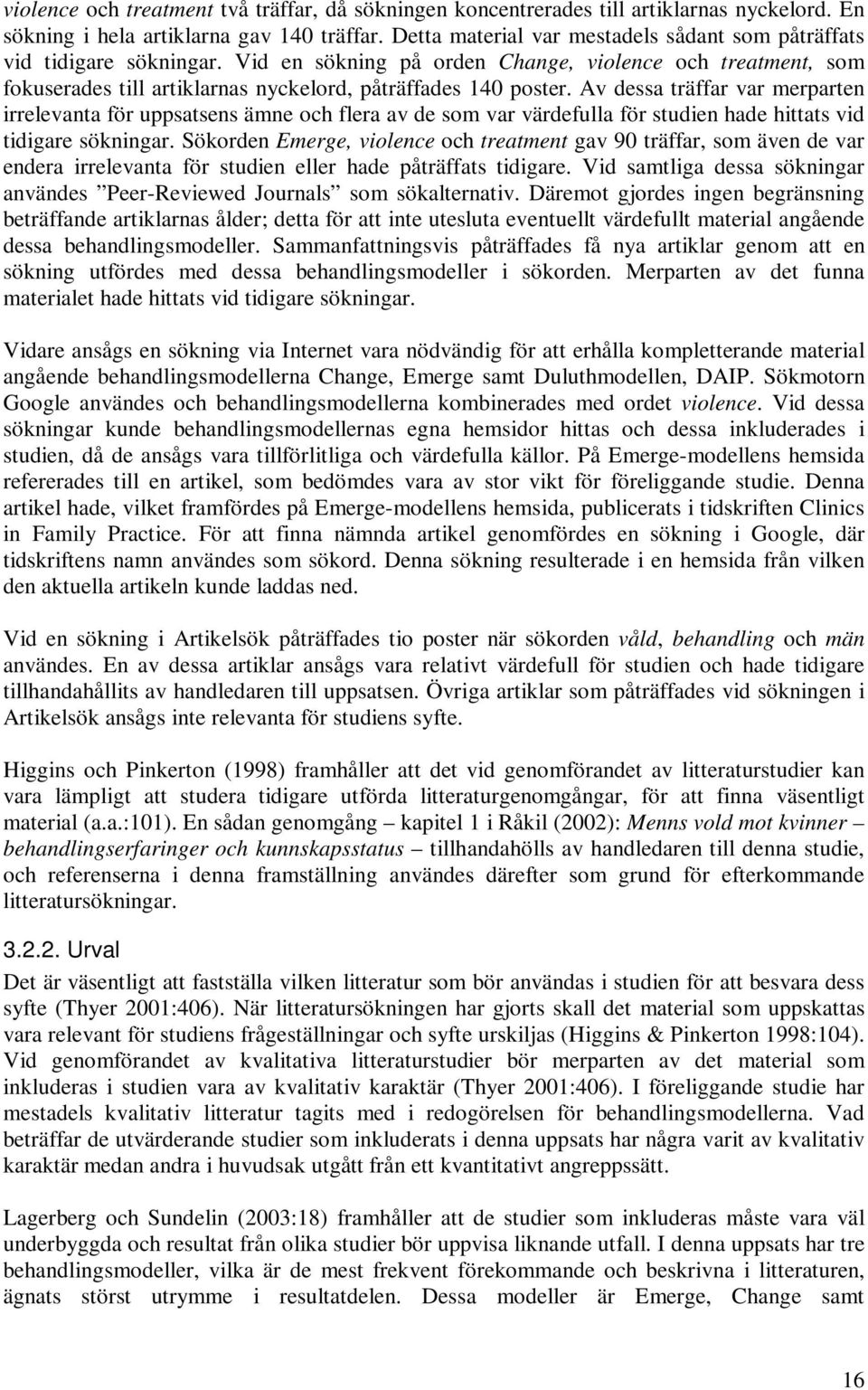 Av dessa träffar var merparten irrelevanta för uppsatsens ämne och flera av de som var värdefulla för studien hade hittats vid tidigare sökningar.