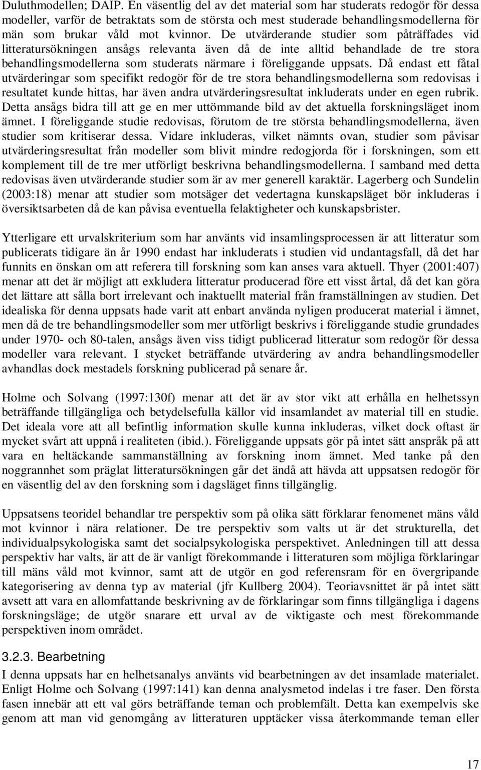 De utvärderande studier som påträffades vid litteratursökningen ansågs relevanta även då de inte alltid behandlade de tre stora behandlingsmodellerna som studerats närmare i föreliggande uppsats.
