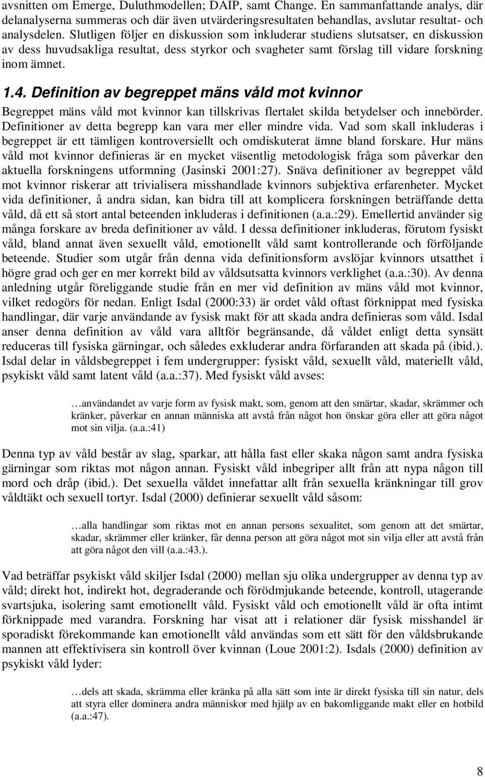 Definition av begreppet mäns våld mot kvinnor Begreppet mäns våld mot kvinnor kan tillskrivas flertalet skilda betydelser och innebörder. Definitioner av detta begrepp kan vara mer eller mindre vida.