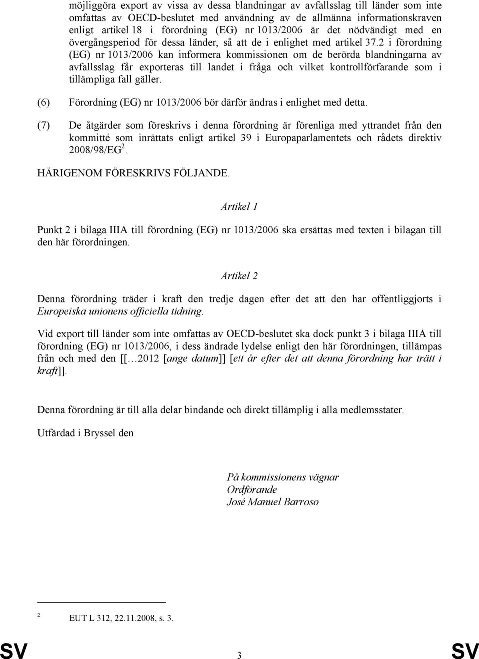 2 i förordning (EG) nr 1013/2006 kan informera kommissionen om de berörda blandningarna av avfallsslag får exporteras till landet i fråga och vilket kontrollförfarande som i tillämpliga fall gäller.