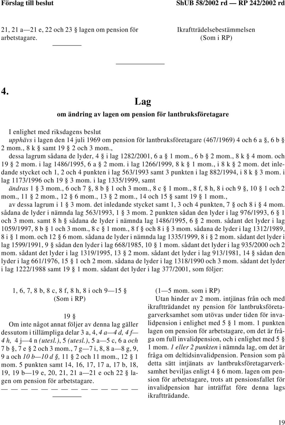 , 8 k samt 19 2 och 3 mom., dessa lagrum sådana de lyder, 4 i lag 1282/2001, 6 a 1 mom., 6 b 2 mom., 8 k 4 mom. och 19 2 mom. i lag 1486/1995, 6 a 2 mom. i lag 1266/1999, 8 k 1 mom., i 8 k 2 mom.