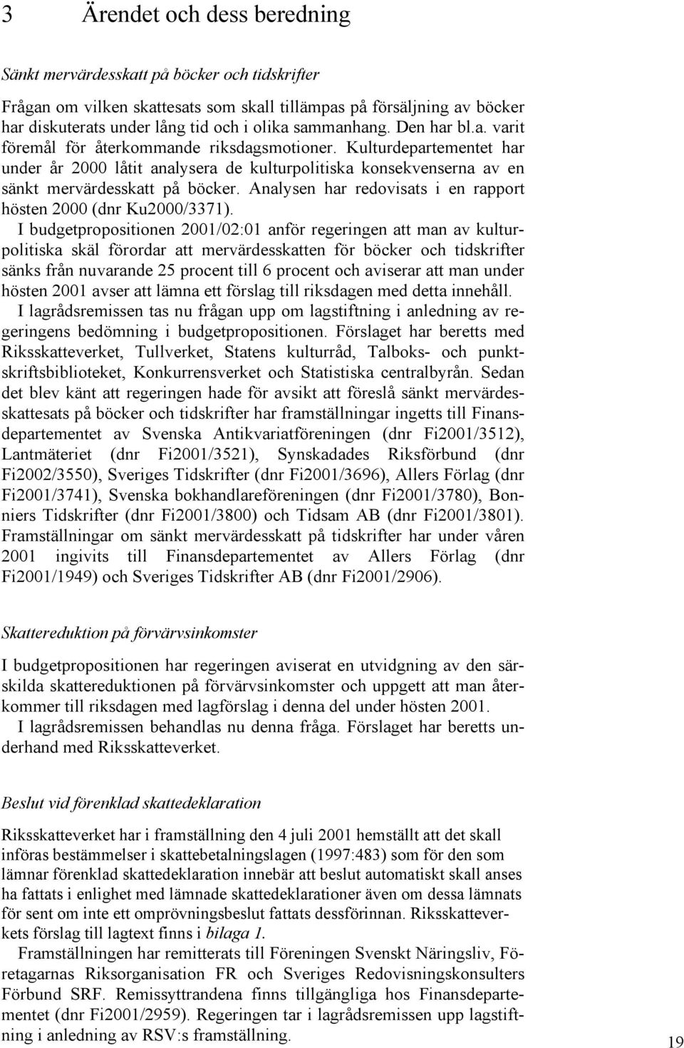 Analysen har redovisats i en rapport hösten 2000 (dnr Ku2000/3371).